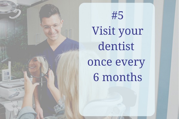 Visit your dentist once every 6 months